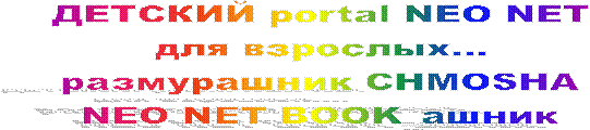 ДЕТСКИЙ portal NEO NET
для взрослых...
размурашник CHMOSHA
NEO NET BOOK_ашник